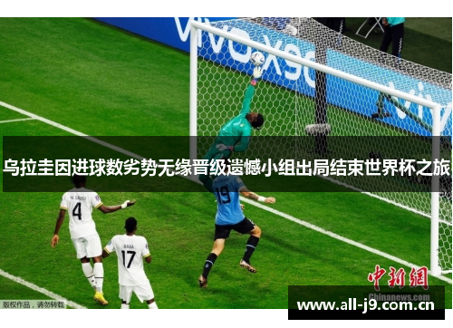 乌拉圭因进球数劣势无缘晋级遗憾小组出局结束世界杯之旅 乌拉圭因进球数劣势无缘晋级遗憾小组出局结束世界杯之旅