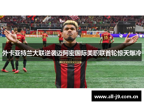 外卡亚特兰大联逆袭迈阿密国际美职联首轮惊天爆冷
